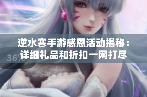 逆水寒手游感恩活动揭秘：详细礼品和折扣一网打尽
