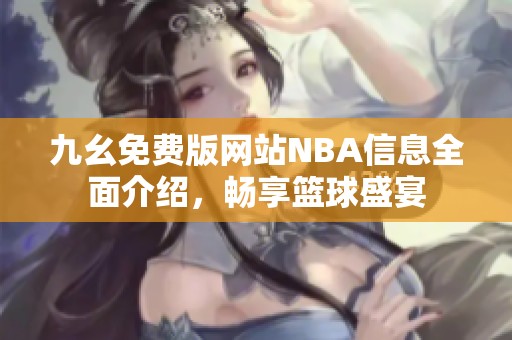 九幺免费版网站NBA信息全面介绍，畅享篮球盛宴