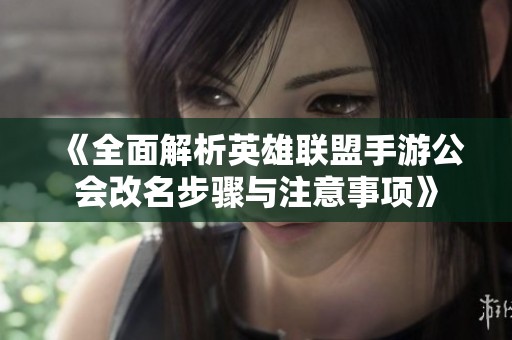 《全面解析英雄联盟手游公会改名步骤与注意事项》