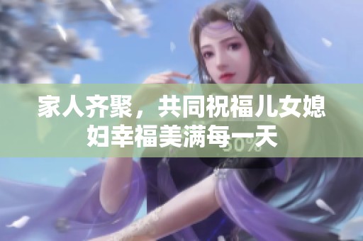 家人齐聚，共同祝福儿女媳妇幸福美满每一天