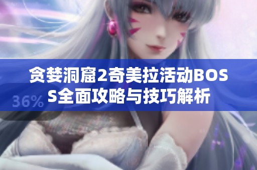贪婪洞窟2奇美拉活动BOSS全面攻略与技巧解析