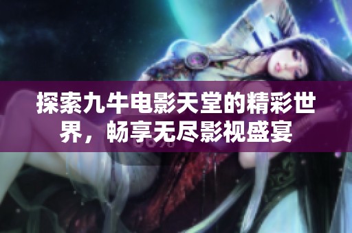 探索九牛电影天堂的精彩世界，畅享无尽影视盛宴