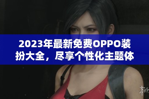 2023年最新免费OPPO装扮大全，尽享个性化主题体验