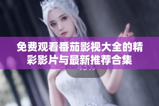 免费观看番茄影视大全的精彩影片与最新推荐合集