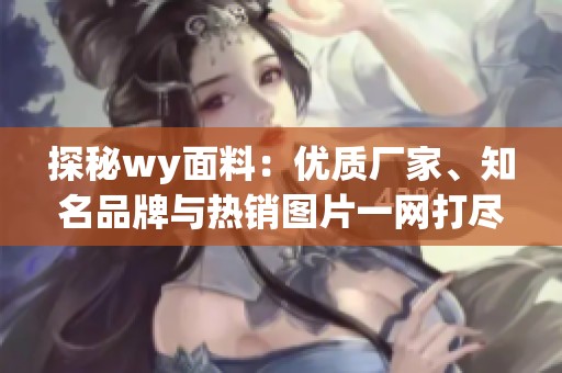 探秘wy面料：优质厂家、知名品牌与热销图片一网打尽