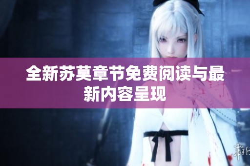 全新苏莫章节免费阅读与最新内容呈现
