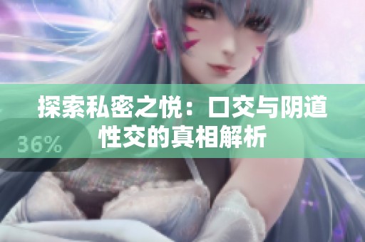 探索私密之悦：口交与阴道性交的真相解析