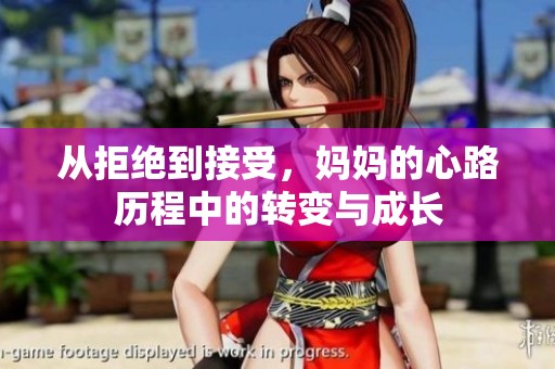 从拒绝到接受，妈妈的心路历程中的转变与成长