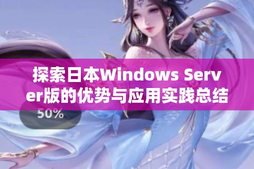 探索日本Windows Server版的优势与应用实践总结