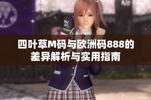 四叶草M码与欧洲码888的差异解析与实用指南