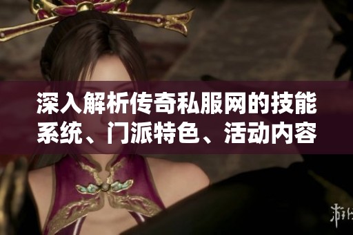 深入解析传奇私服网的技能系统、门派特色、活动内容及剧情背景