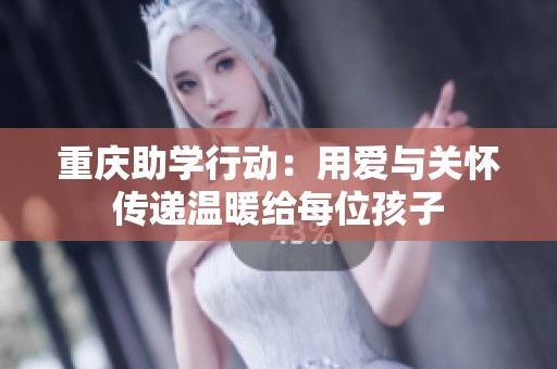 重庆助学行动：用爱与关怀传递温暖给每位孩子