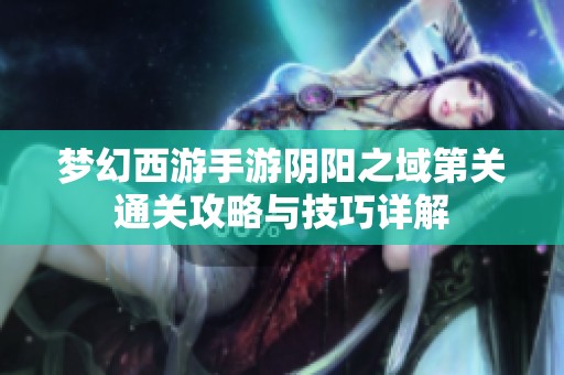 梦幻西游手游阴阳之域第关通关攻略与技巧详解