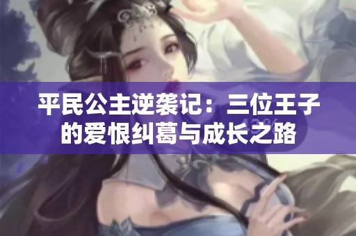 平民公主逆袭记：三位王子的爱恨纠葛与成长之路
