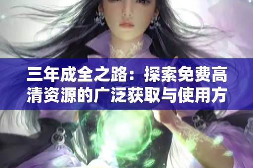 三年成全之路：探索免费高清资源的广泛获取与使用方法