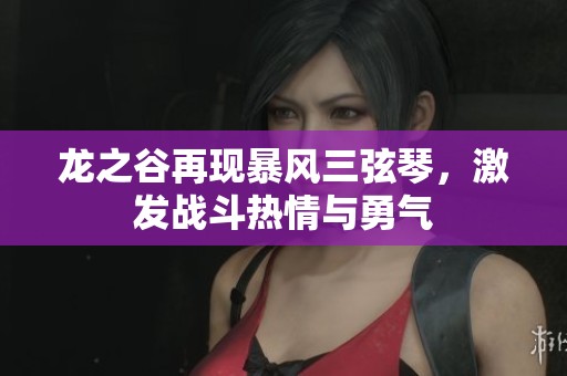 龙之谷再现暴风三弦琴，激发战斗热情与勇气