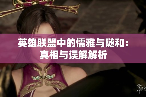 英雄联盟中的儒雅与随和：真相与误解解析