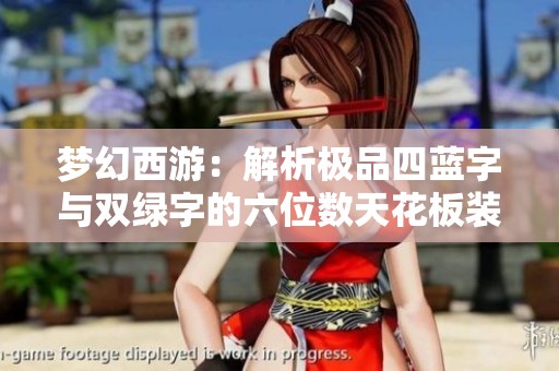 梦幻西游：解析极品四蓝字与双绿字的六位数天花板装备
