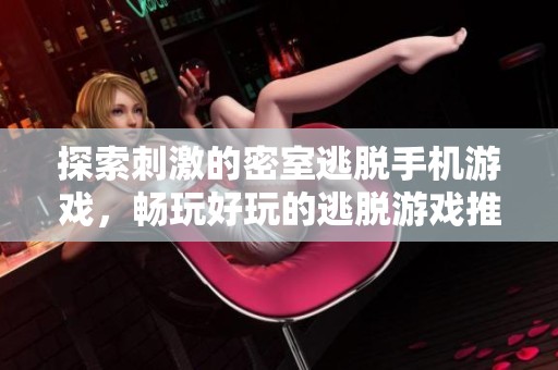 探索刺激的密室逃脱手机游戏，畅玩好玩的逃脱游戏推荐