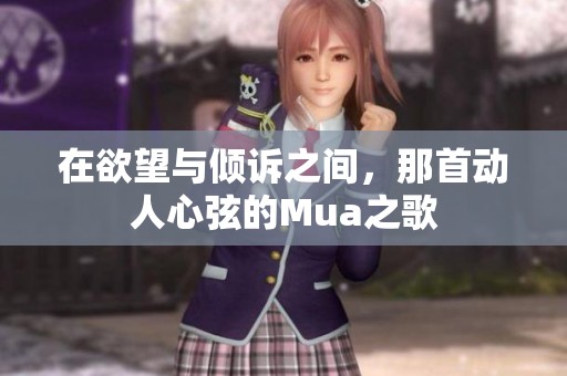 在欲望与倾诉之间，那首动人心弦的Mua之歌