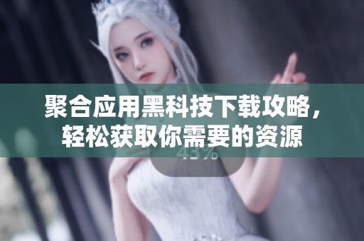 聚合应用黑科技下载攻略，轻松获取你需要的资源