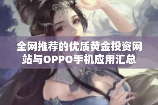全网推荐的优质黄金投资网站与OPPO手机应用汇总