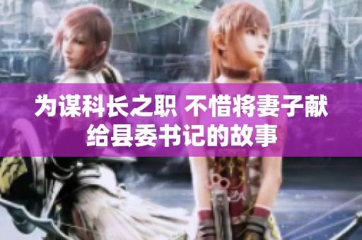 为谋科长之职 不惜将妻子献给县委书记的故事