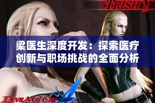 梁医生深度开发：探索医疗创新与职场挑战的全面分析