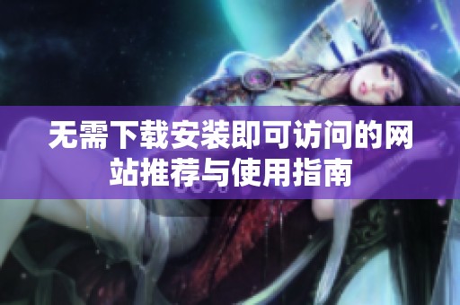 无需下载安装即可访问的网站推荐与使用指南