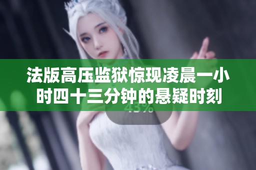 法版高压监狱惊现凌晨一小时四十三分钟的悬疑时刻