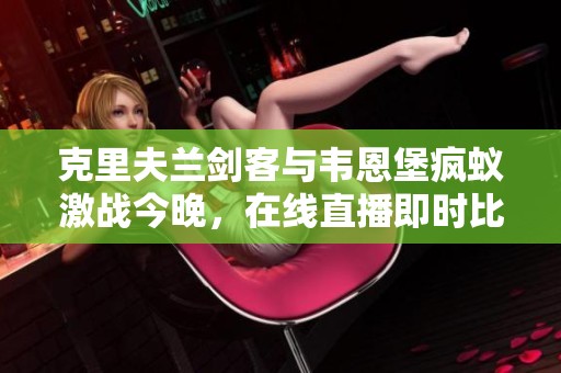 克里夫兰剑客与韦恩堡疯蚁激战今晚，在线直播即时比分抢先看
