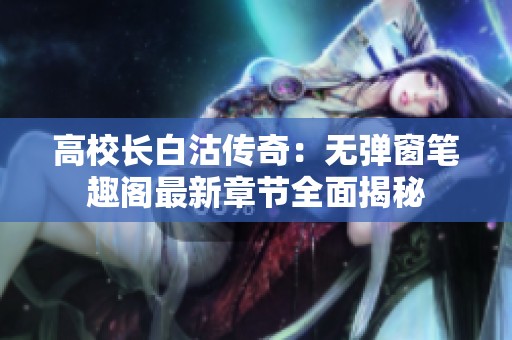 高校长白沽传奇：无弹窗笔趣阁最新章节全面揭秘