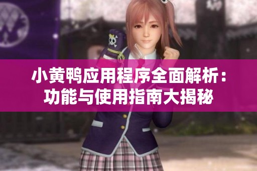 小黄鸭应用程序全面解析：功能与使用指南大揭秘