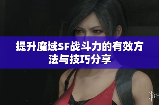 提升魔域SF战斗力的有效方法与技巧分享