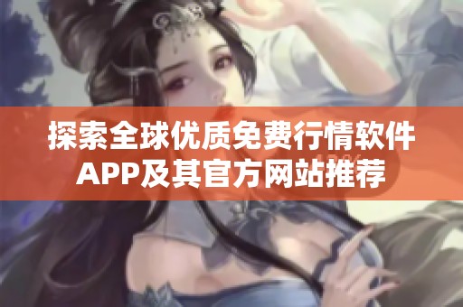 探索全球优质免费行情软件APP及其官方网站推荐