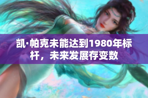 凯·帕克未能达到1980年标杆，未来发展存变数
