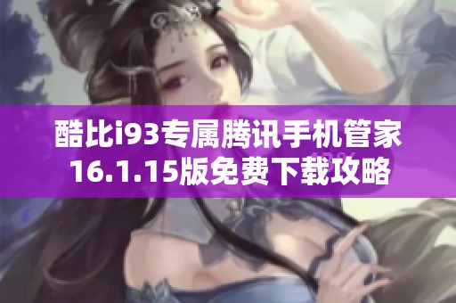 酷比i93专属腾讯手机管家16.1.15版免费下载攻略