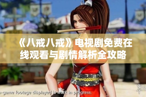 《八戒八戒》电视剧免费在线观看与剧情解析全攻略