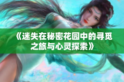 《迷失在秘密花园中的寻觅之旅与心灵探索》