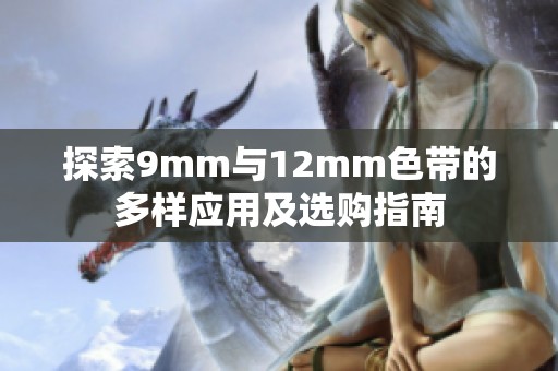 探索9mm与12mm色带的多样应用及选购指南