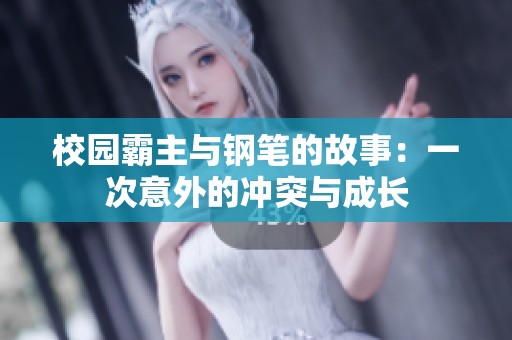 校园霸主与钢笔的故事：一次意外的冲突与成长
