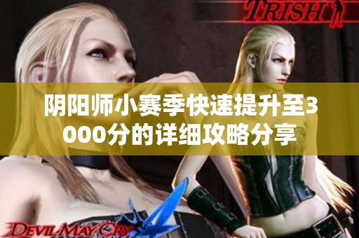 阴阳师小赛季快速提升至3000分的详细攻略分享