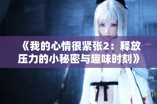《我的心情很紧张2：释放压力的小秘密与趣味时刻》