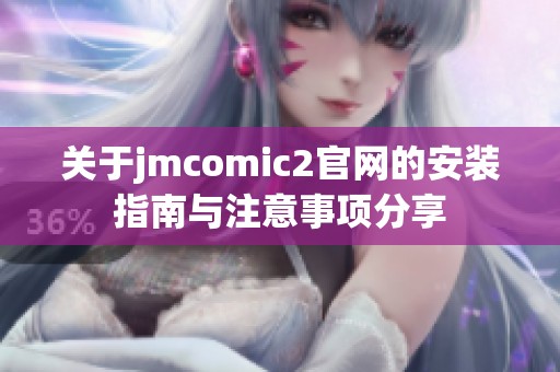 关于jmcomic2官网的安装指南与注意事项分享