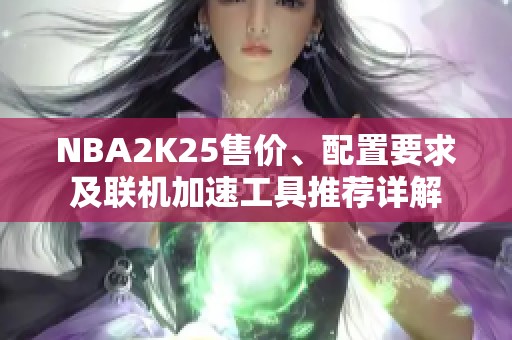 NBA2K25售价、配置要求及联机加速工具推荐详解