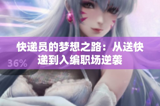 快递员的梦想之路：从送快递到入编职场逆袭