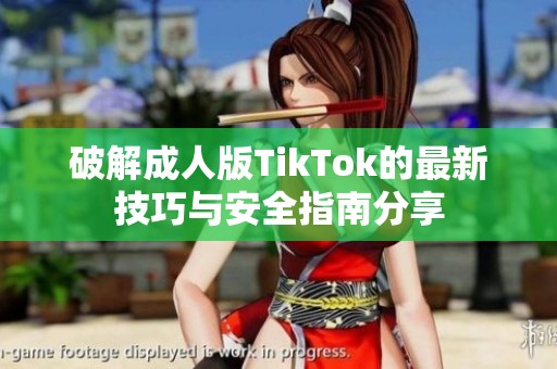 破解成人版TikTok的最新技巧与安全指南分享