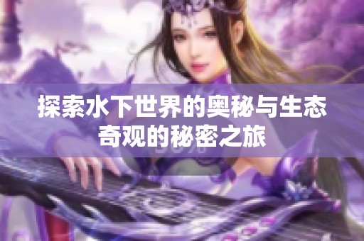 探索水下世界的奥秘与生态奇观的秘密之旅