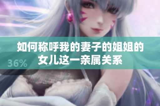 如何称呼我的妻子的姐姐的女儿这一亲属关系