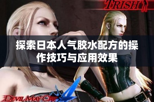 探索日本人气胶水配方的操作技巧与应用效果